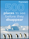 Cover image for Frommer's 500 Places to See Before They Disappear